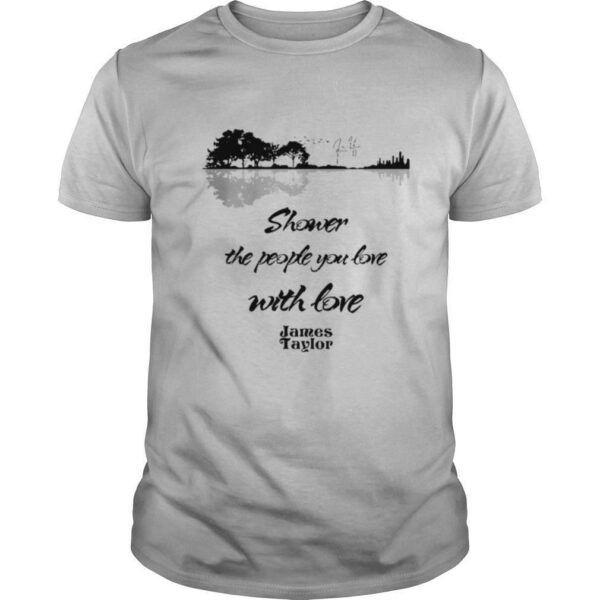 Shower The People You Love With Love James Taylor Signature shirt