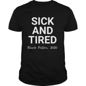 Sick and tired black folks 2020 black shirt