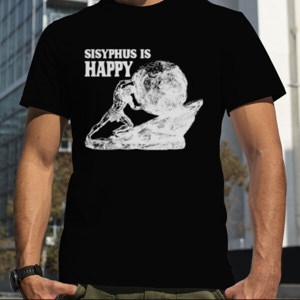 Sisyphus Is Happy Shirt