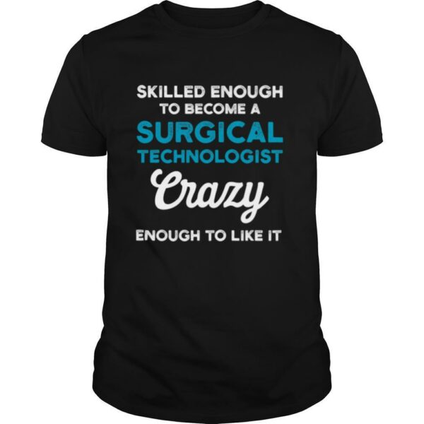Skilled Enough To Become A Surgical Technologist Crazy Scrub Tech shirt