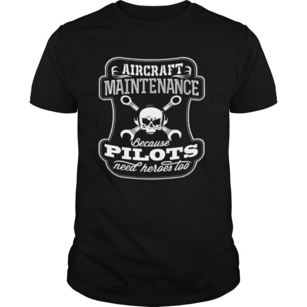 Skull Aircraft Maintenance Because Pilot Need Heroes Too shirt