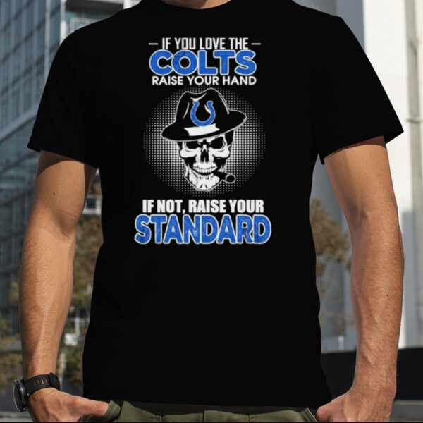 Skull If You Love The Indianapolis Colts Raise Your Hand If Not Raise Your Standard T Shirt