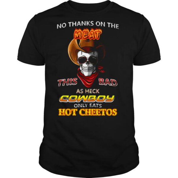 Skull No Thanks On The This Bad As Heck Cowboy Only Eats Hot Cheetos shirt