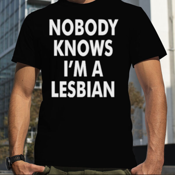 Slash nobody knows I’m a Lesbian shirt