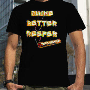 Smoke better reefer shirt