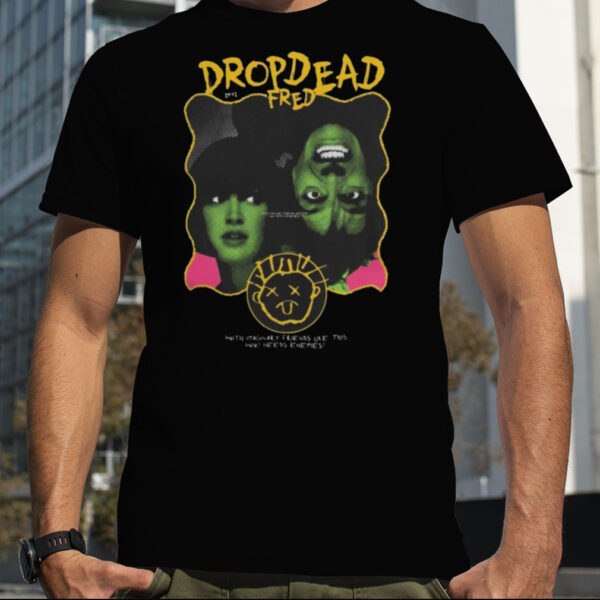 Snotface drop dead fred Shirt