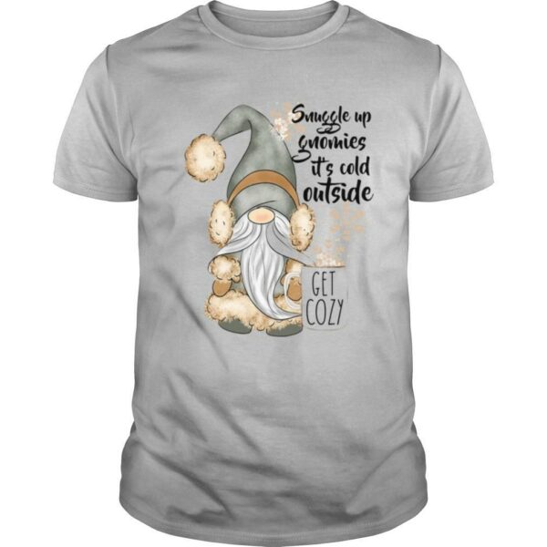 Snuggle Up Gnomies It’s Cold Outside Get Cozy shirt