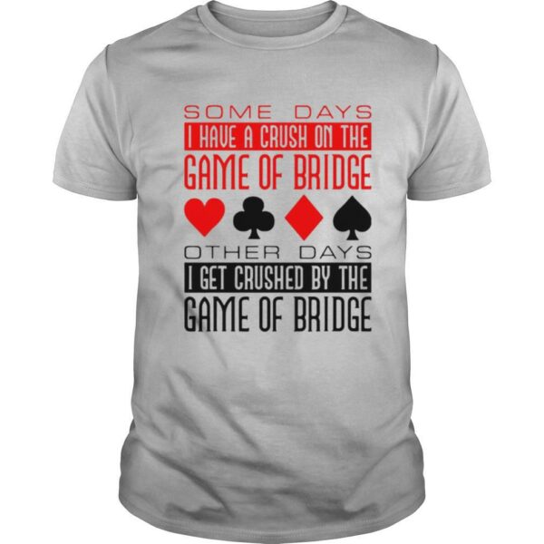 Some Days I Have A Crush On Bridge Game shirt
