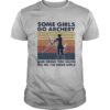 Some girls go archery and drink too much it’s me i’m some girls vintage retro shirt