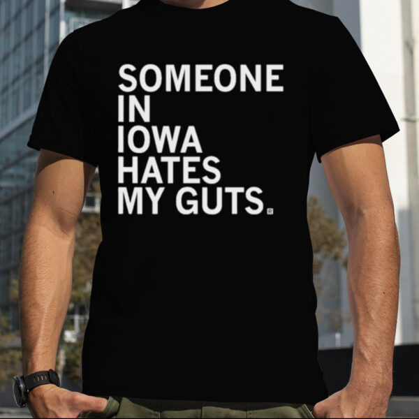 Someone In Iowa Hates My Guts shirt