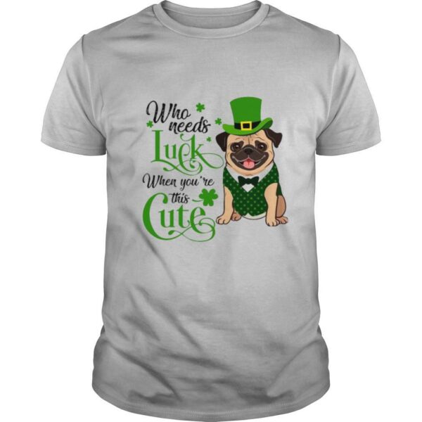 St. Patrick’s Day Bulldog Who Needs Luck When You’re This Cute shirt