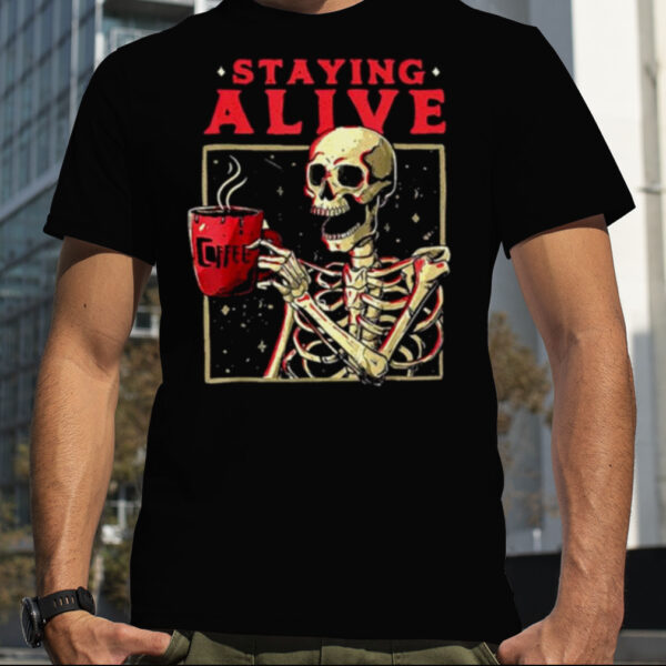 Staying Alive Skeleton Drink Coffee Halloween shirt