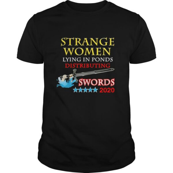 Strange Women Lying In Ponds Distributing Swords 2020 shirt