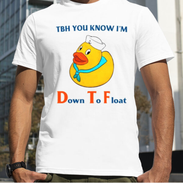 TBH you know I’m down to float shirt