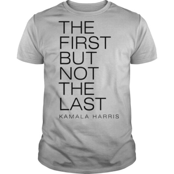 THE FIRST BUT NOT THE LAST Kamala Harris Vice President 2021 shirt