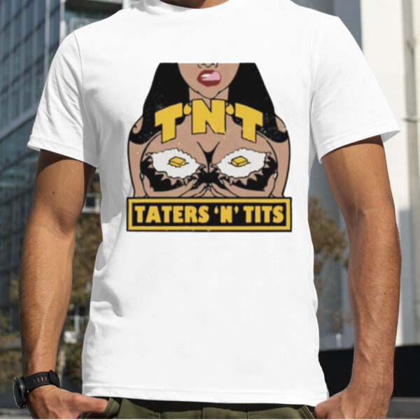 TNT Taters ‘N Tits shirt