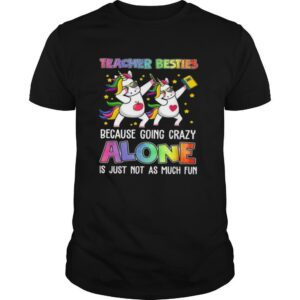 Teacher Besties Because Going Crazy Alone Is Not Fun shirt