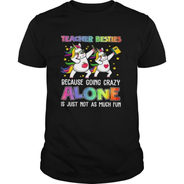 Teacher Besties Because Going Crazy Alone Is Not Fun shirt