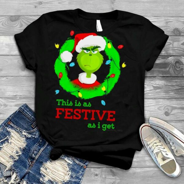 The Grinch This Is As Festive As I Get Christmas 2022 shirt