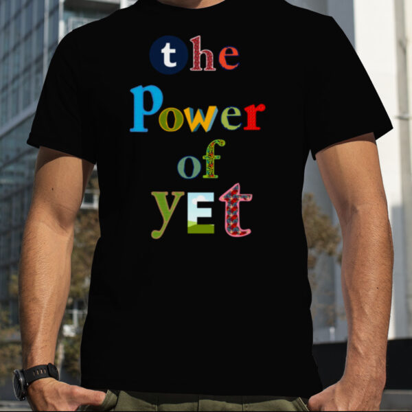 The Power Of Yet Growth Mindset T shirt