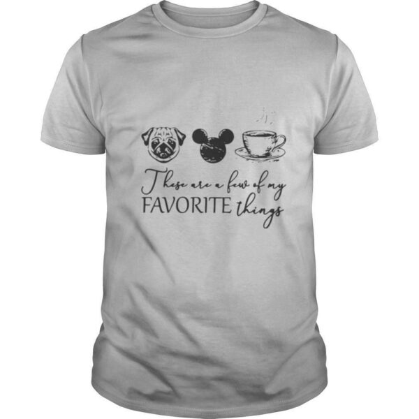 These Are A Few Of My Favorite Things Pug Dog Mickey And Coffee shirt