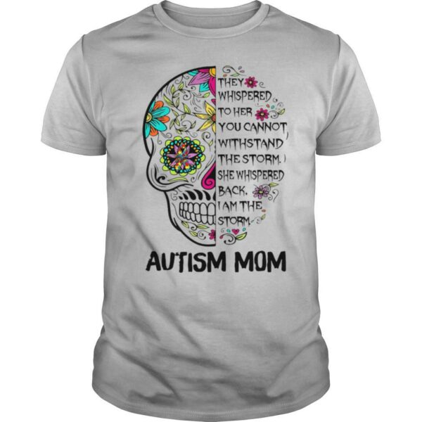 They Whispered To Her You Can Not Withstand The Storm Autism Mom Skull shirt