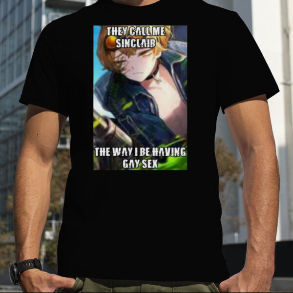 They call me sinclair the way I be having gay sex T shirt