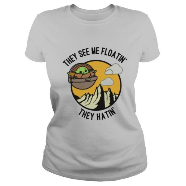 They see me floatin’ they hatin’ baby Yoda shirt