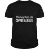 This Guy Runs On Coffee Jesus shirt