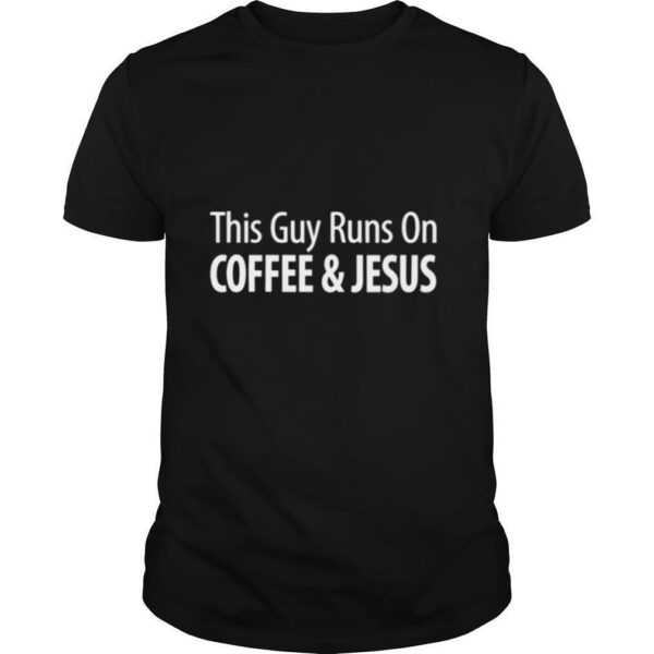 This Guy Runs On Coffee Jesus shirt