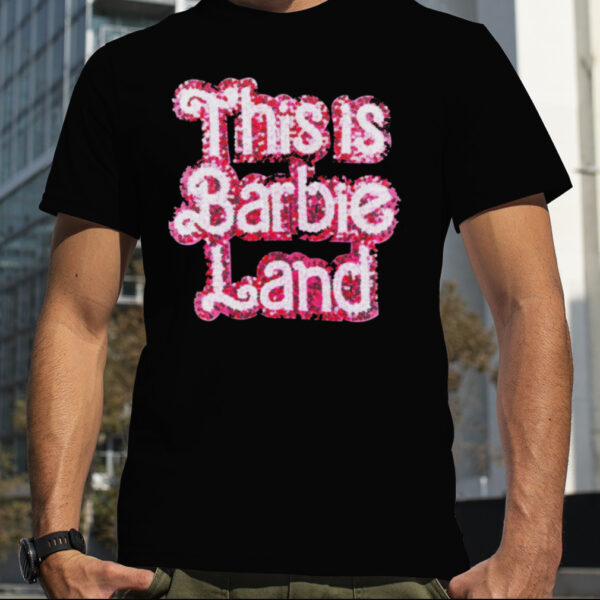 This is barbie land shirt