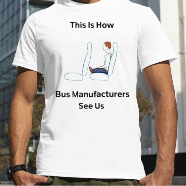 This is how bus manufacturers see us shirt