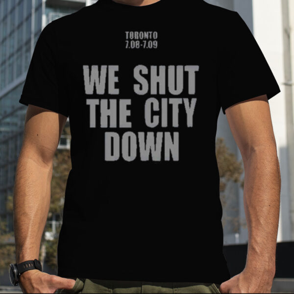 Toronto 708 709 We Shut The City Down Shirt