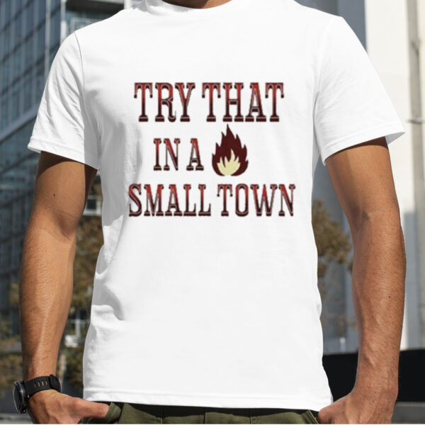 Try That In A Small Town Jason Aldean Fire shirt