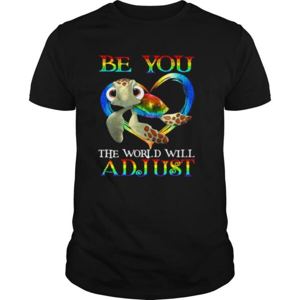 Turtle Be You The World Will Adjust shirt