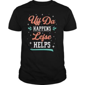 Uff Da Happens Lefse Helps Norwegian Life Happens shirt