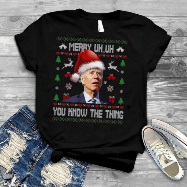 Ugly Christmas Biden Merry Uh Uh You Know The Thing T Shirt