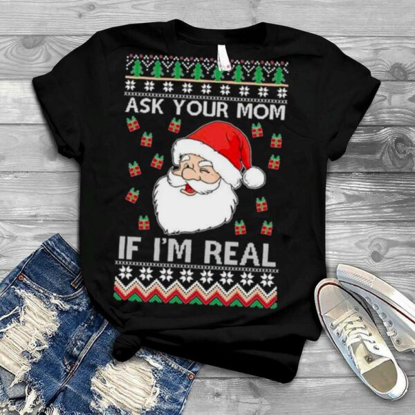Ugly Christmas Sweater Santa Claus Ask Your Mom If I’m Real 2022 shirt