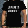 Unarrest yourself shirt