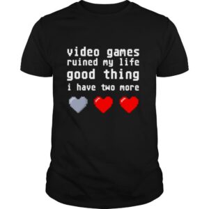 Video games ruined my life good thing I have two more shirt