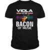 Viola is the Bacon Of Music Orchestra Player shirt