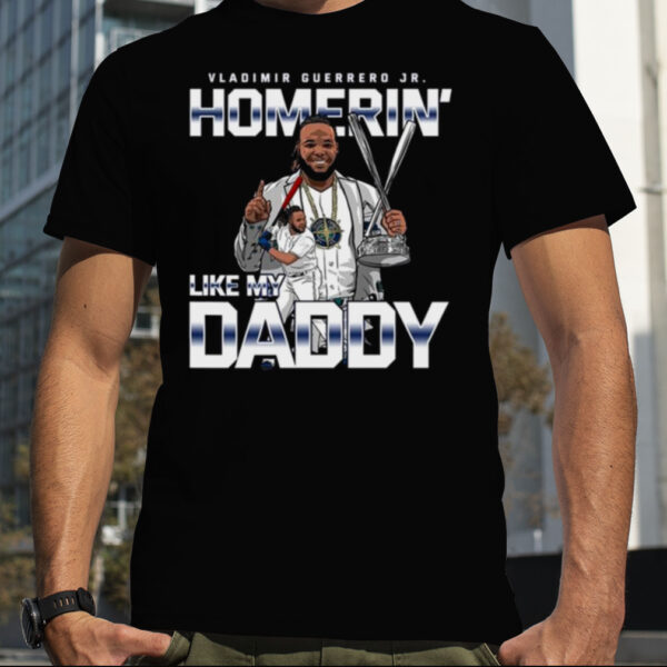 Vladimir Guerrero Jr Homerin’ Like My Daddy 2023 Shirt