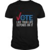 Vote 2020 like your life depends on it shirt