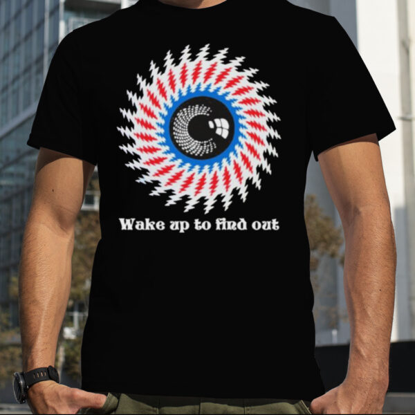 Wake up to find out Shirt