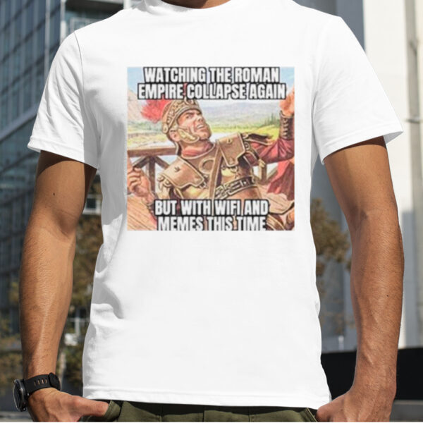 Watching the roman empire collapse again meme shirt