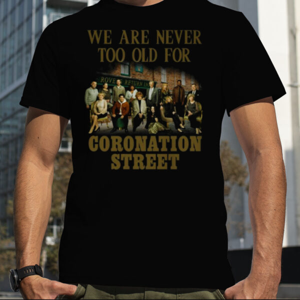 We Are Never To Old For Coronation Street T Shirt