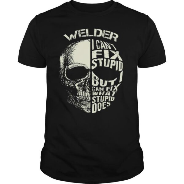 Welder I Cant Fix Stupid But Can Fix What Stupid Does shirt