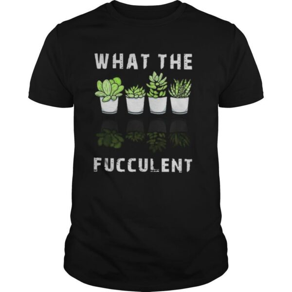 What The Fucculent shirt