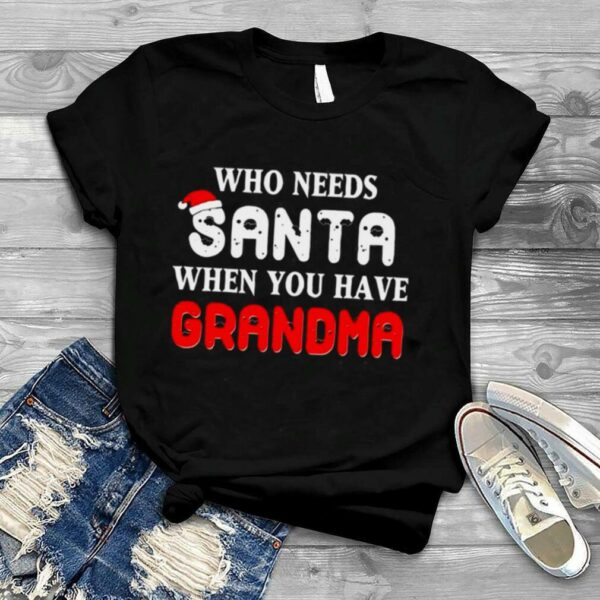 Who Needs Santa When You Have Grandma Christmas 2022 shirt