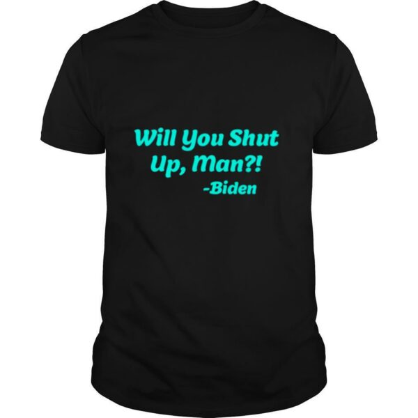 Will You Shut Up Man Biden Quote shirt